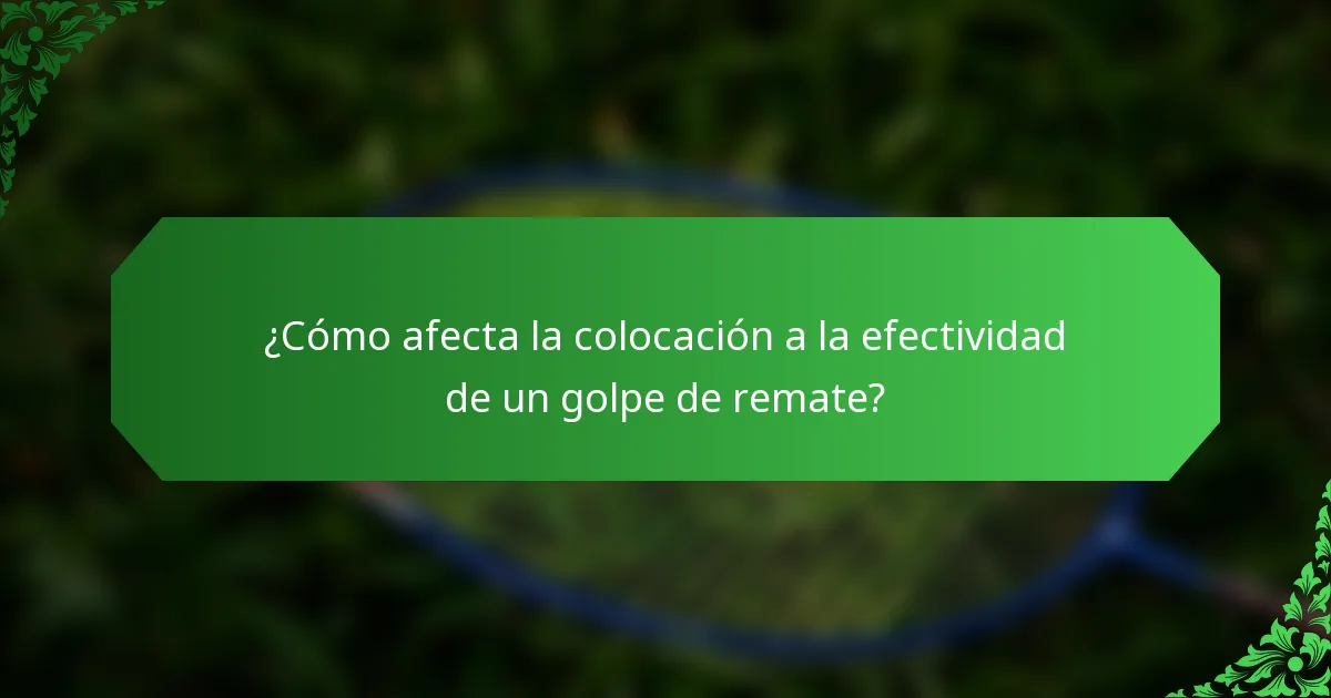 ¿Cómo afecta la colocación a la efectividad de un golpe de remate?