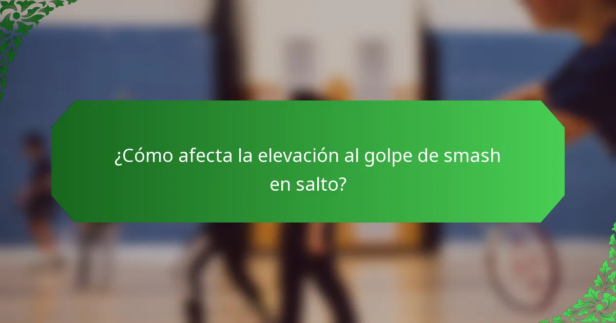¿Cómo afecta la elevación al golpe de smash en salto?
