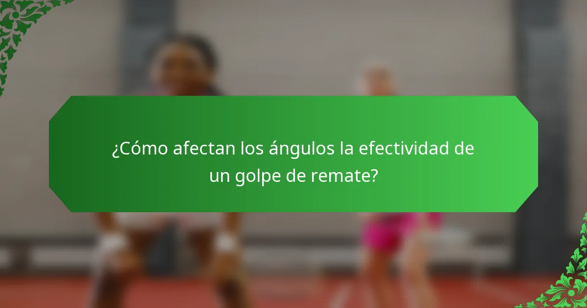 ¿Cómo afectan los ángulos la efectividad de un golpe de remate?