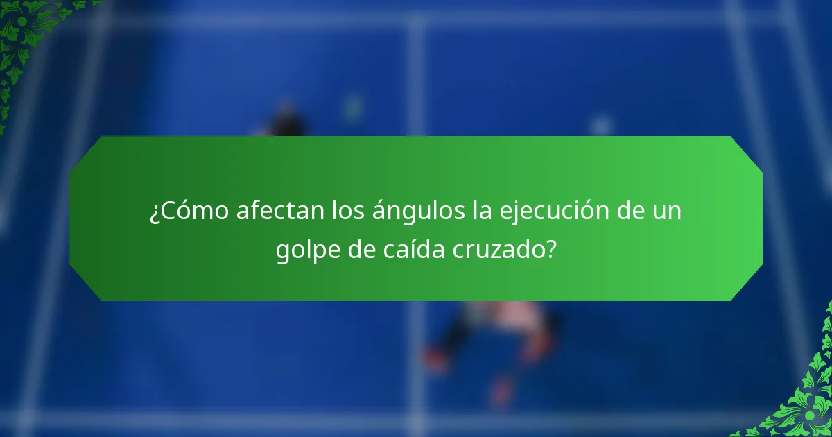 ¿Cómo afectan los ángulos la ejecución de un golpe de caída cruzado?