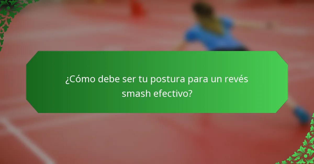 ¿Cómo debe ser tu postura para un revés smash efectivo?