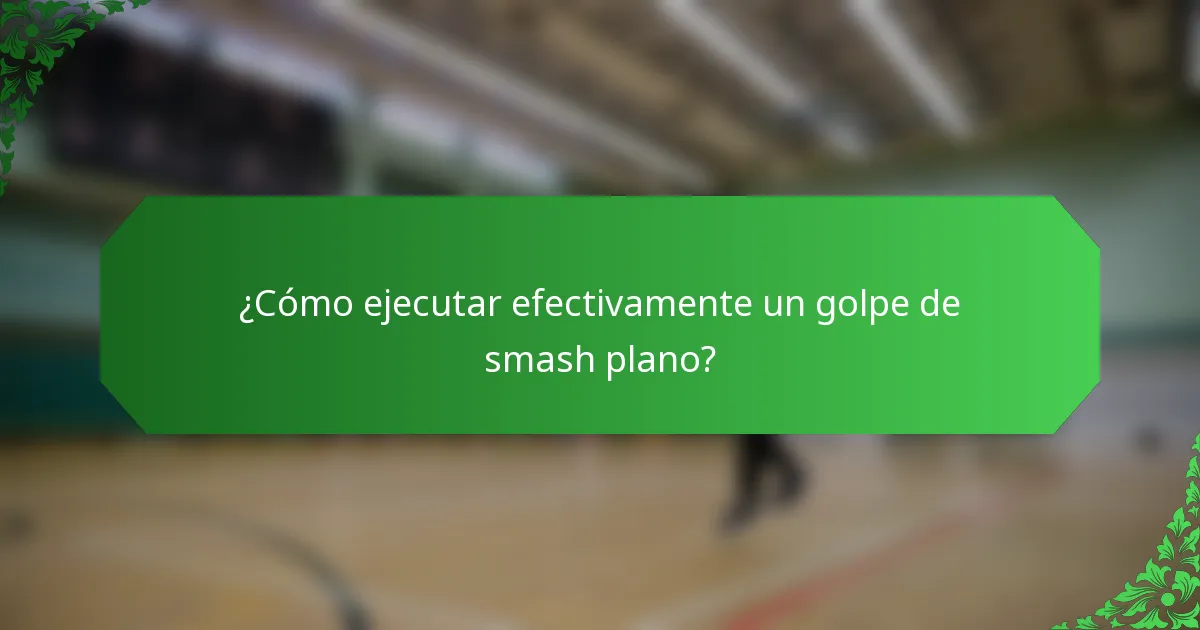 ¿Cómo ejecutar efectivamente un golpe de smash plano?