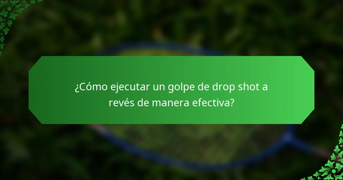 ¿Cómo ejecutar un golpe de drop shot a revés de manera efectiva?