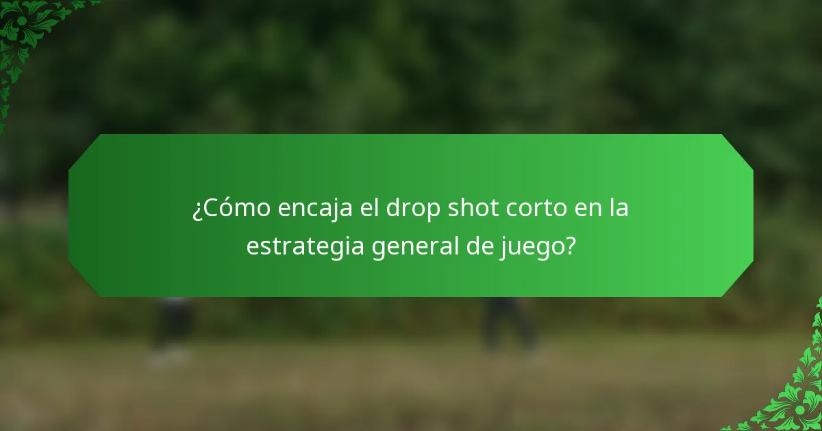 ¿Cómo encaja el drop shot corto en la estrategia general de juego?
