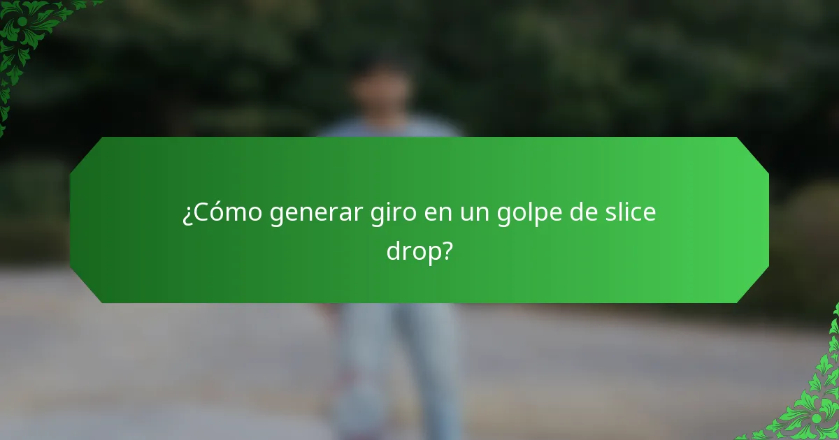¿Cómo generar giro en un golpe de slice drop?