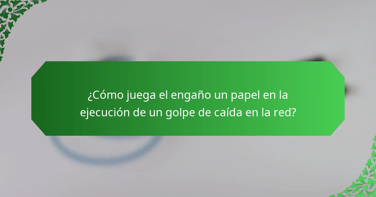 ¿Cómo juega el engaño un papel en la ejecución de un golpe de caída en la red?