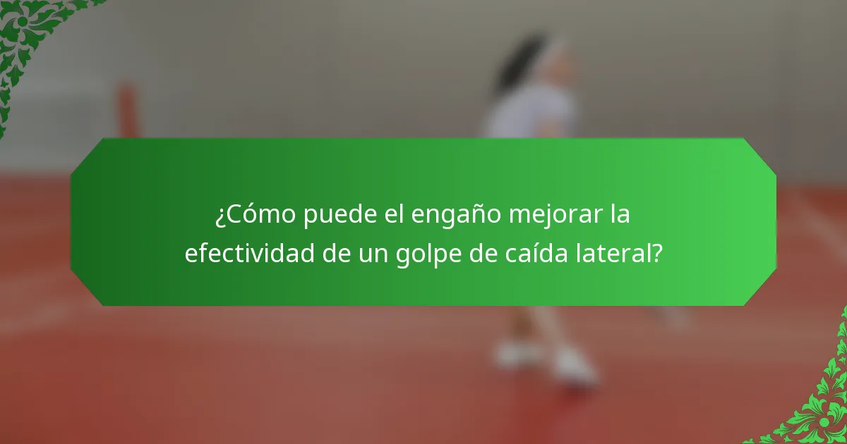 ¿Cómo puede el engaño mejorar la efectividad de un golpe de caída lateral?