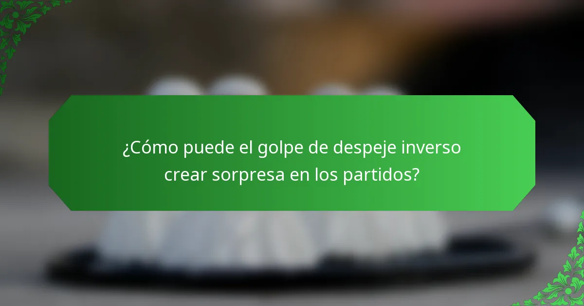 ¿Cómo puede el golpe de despeje inverso crear sorpresa en los partidos?