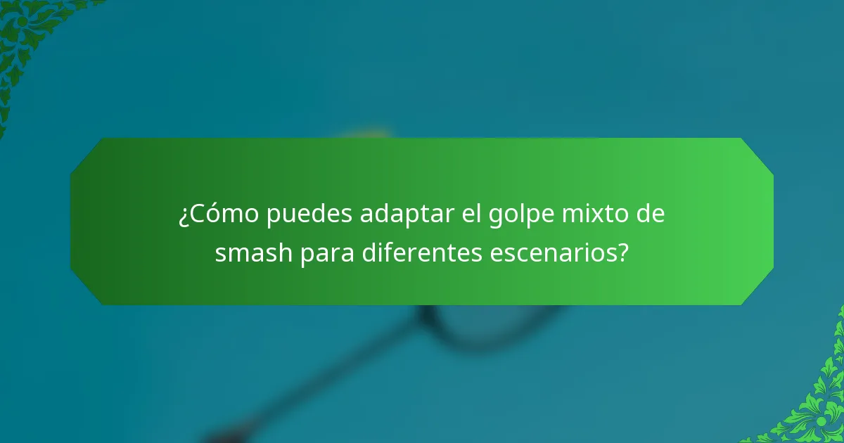 ¿Cómo puedes adaptar el golpe mixto de smash para diferentes escenarios?