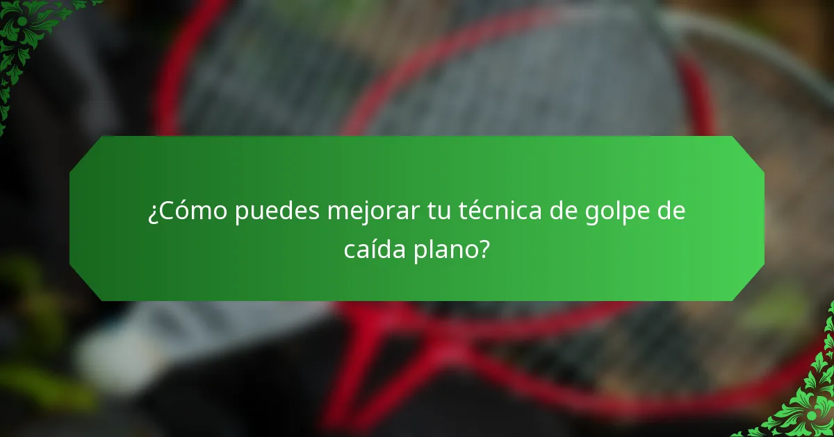 ¿Cómo puedes mejorar tu técnica de golpe de caída plano?
