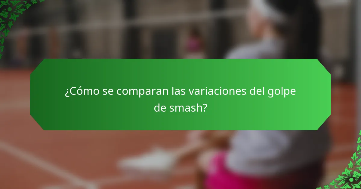 ¿Cómo se comparan las variaciones del golpe de smash?