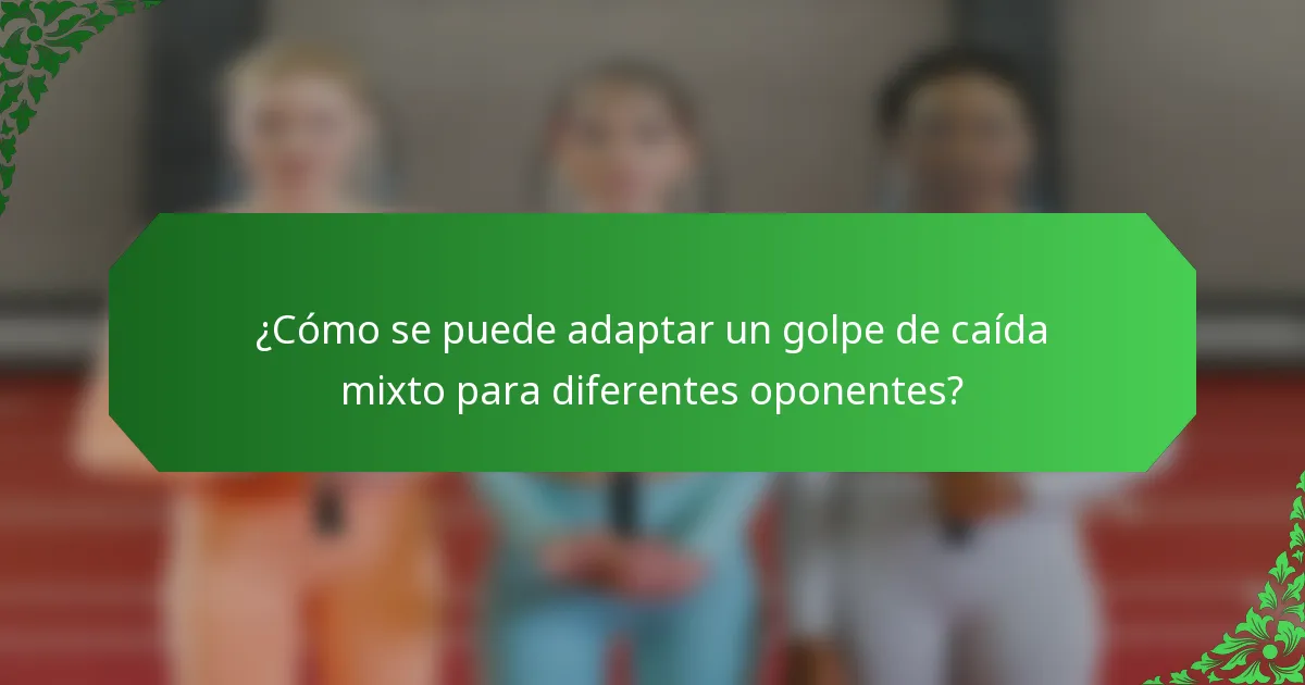 ¿Cómo se puede adaptar un golpe de caída mixto para diferentes oponentes?