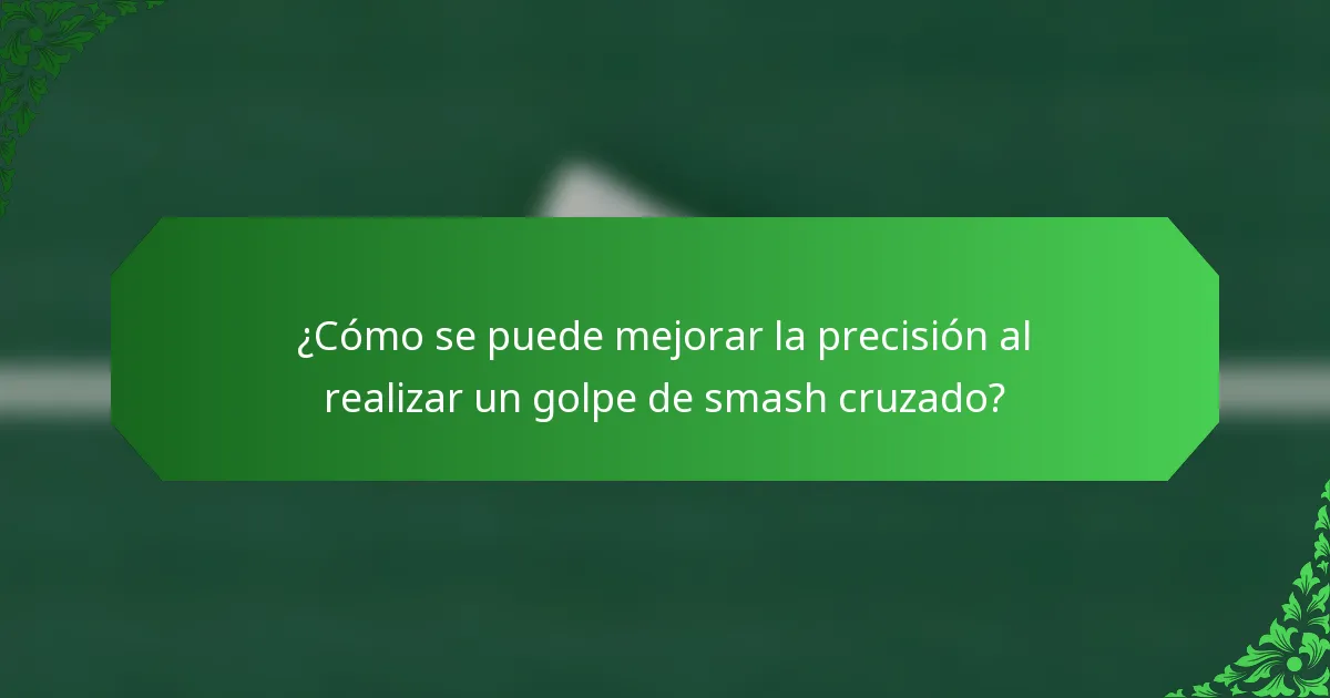 ¿Cómo se puede mejorar la precisión al realizar un golpe de smash cruzado?