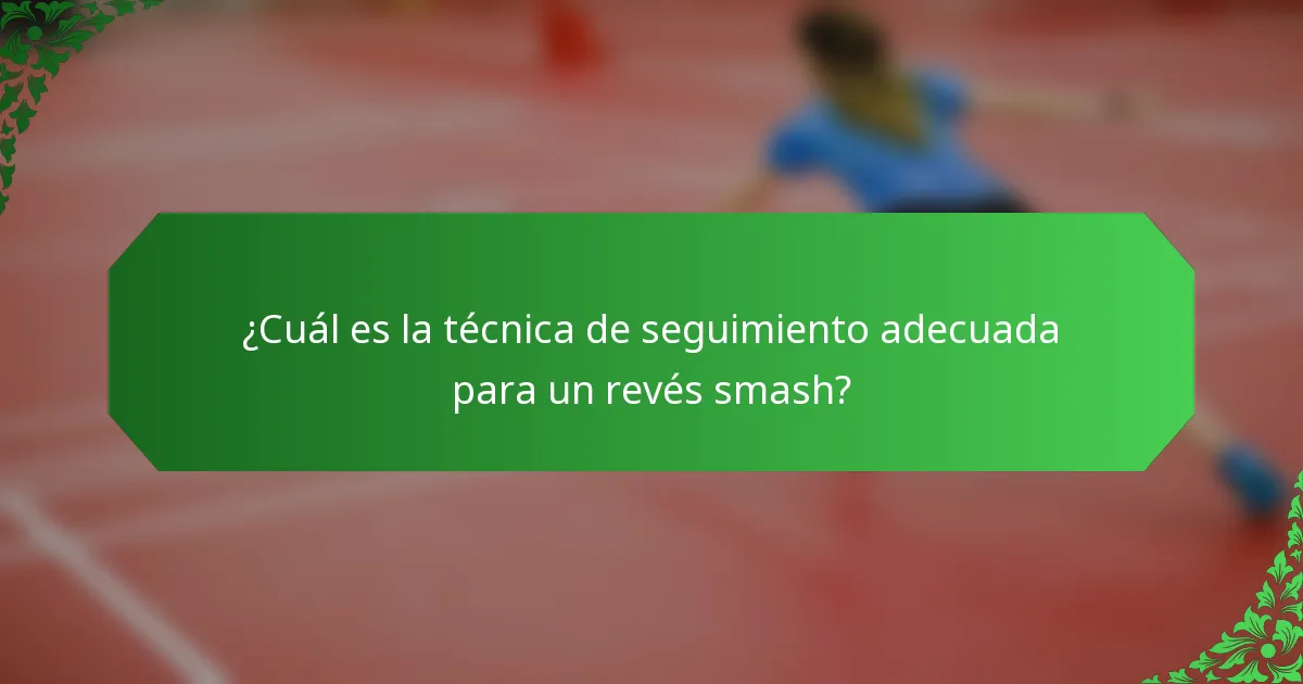 ¿Cuál es la técnica de seguimiento adecuada para un revés smash?