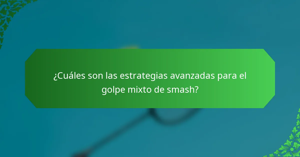 ¿Cuáles son las estrategias avanzadas para el golpe mixto de smash?