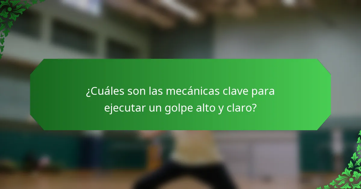 ¿Cuáles son las mecánicas clave para ejecutar un golpe alto y claro?