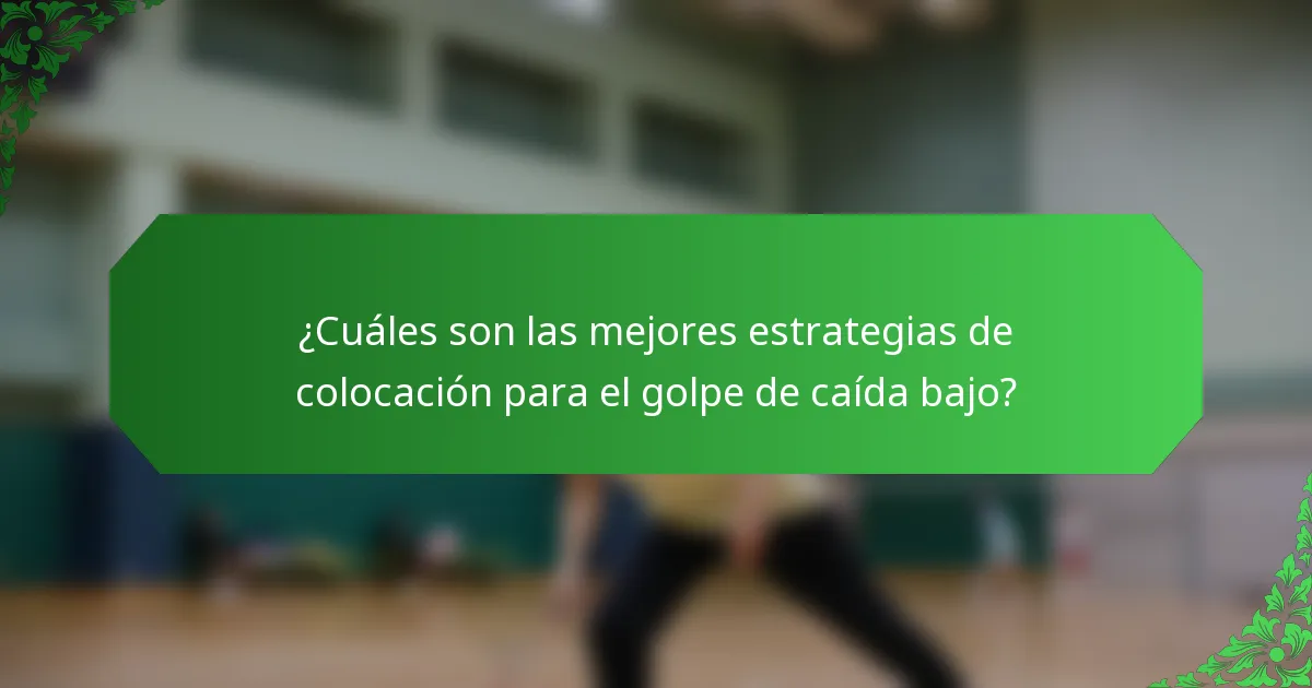 ¿Cuáles son las mejores estrategias de colocación para el golpe de caída bajo?