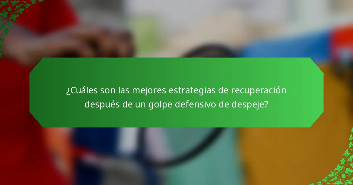 ¿Cuáles son las mejores estrategias de recuperación después de un golpe defensivo de despeje?