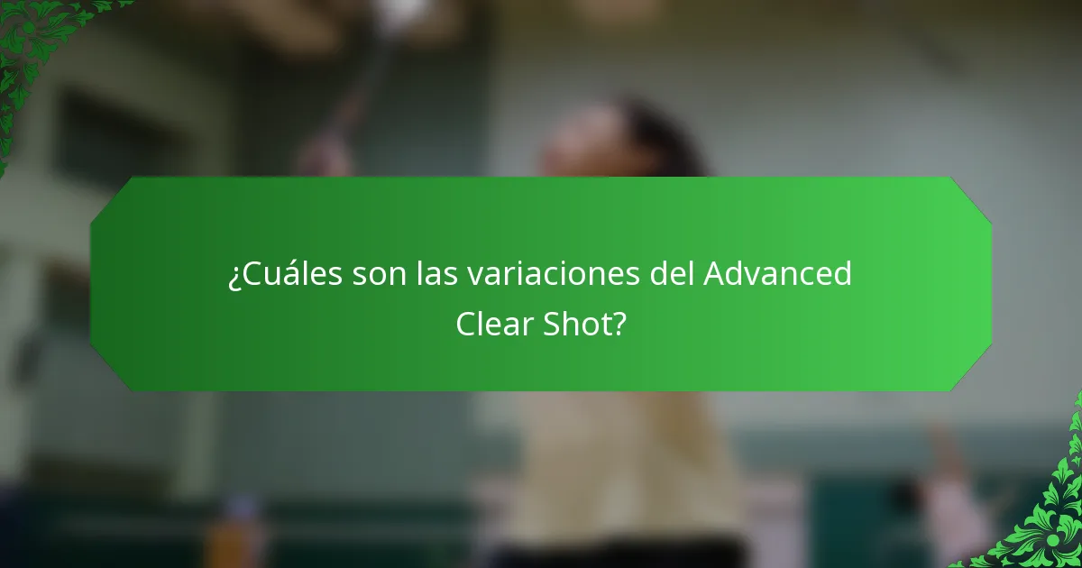 ¿Cuáles son las variaciones del Advanced Clear Shot?