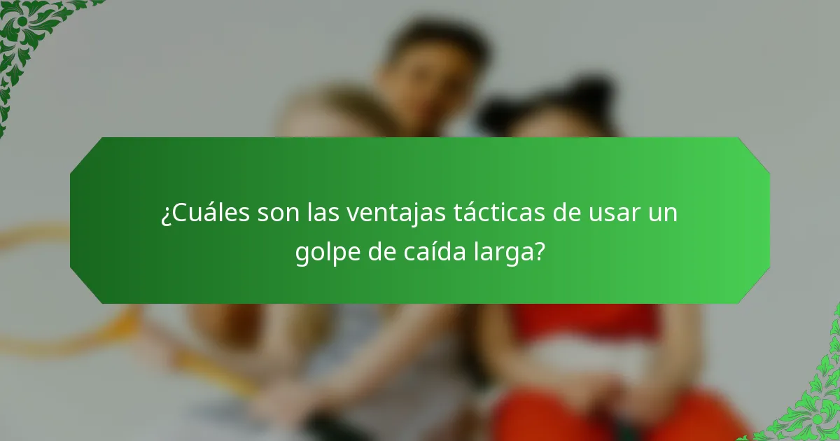 ¿Cuáles son las ventajas tácticas de usar un golpe de caída larga?