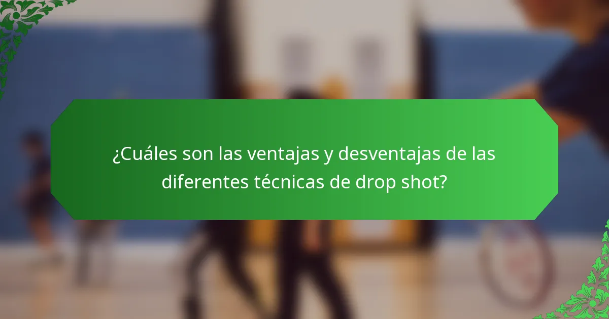 ¿Cuáles son las ventajas y desventajas de las diferentes técnicas de drop shot?