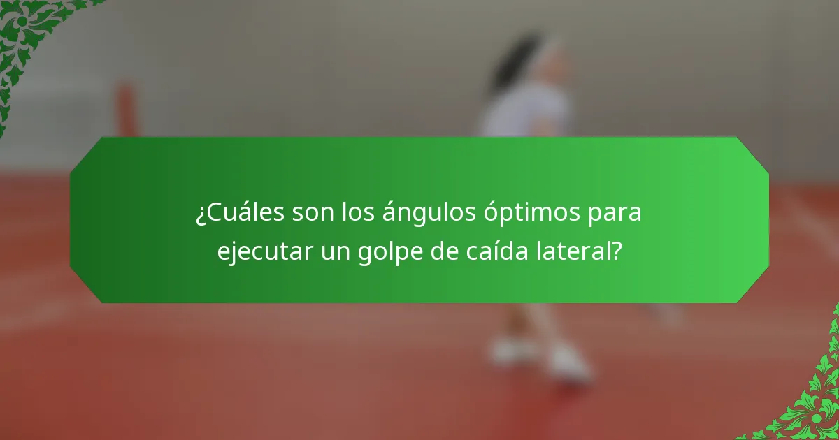 ¿Cuáles son los ángulos óptimos para ejecutar un golpe de caída lateral?