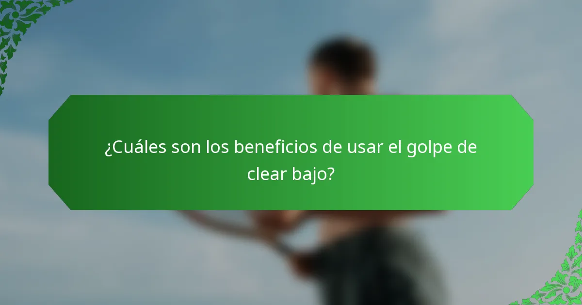 ¿Cuáles son los beneficios de usar el golpe de clear bajo?