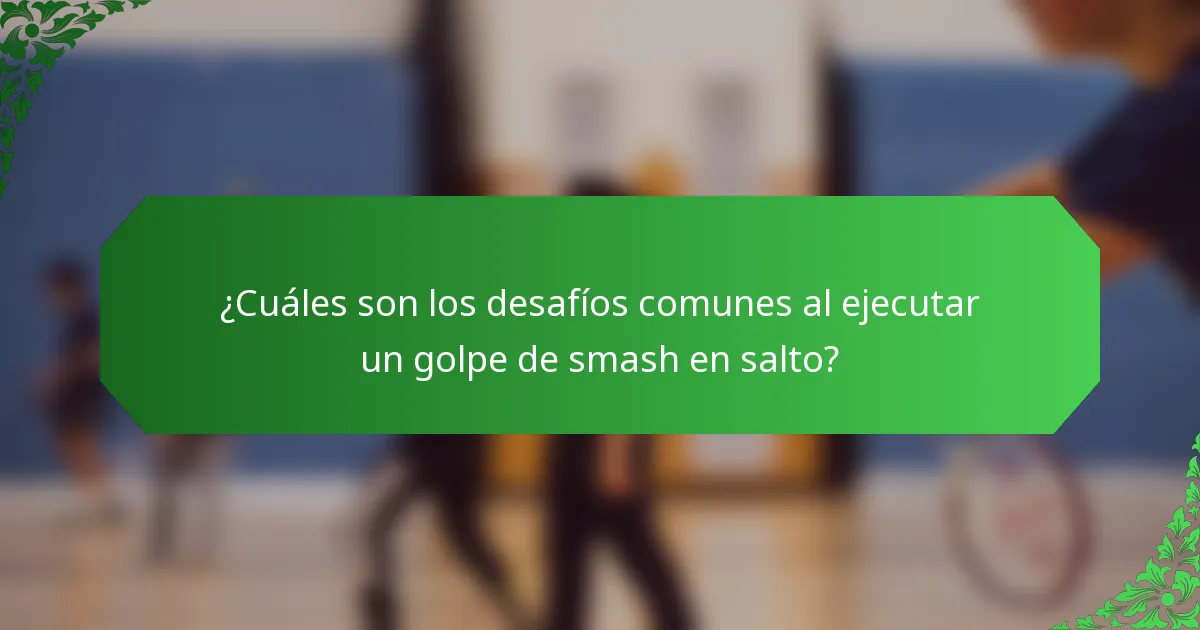 ¿Cuáles son los desafíos comunes al ejecutar un golpe de smash en salto?