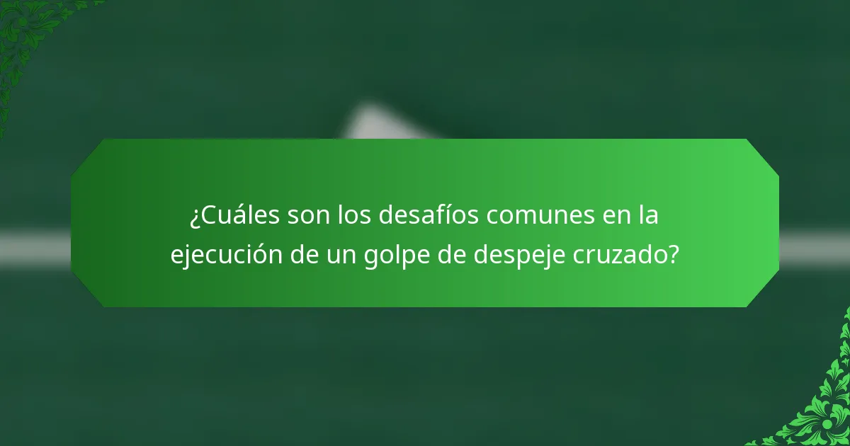 ¿Cuáles son los desafíos comunes en la ejecución de un golpe de despeje cruzado?