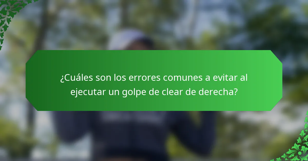 ¿Cuáles son los errores comunes a evitar al ejecutar un golpe de clear de derecha?
