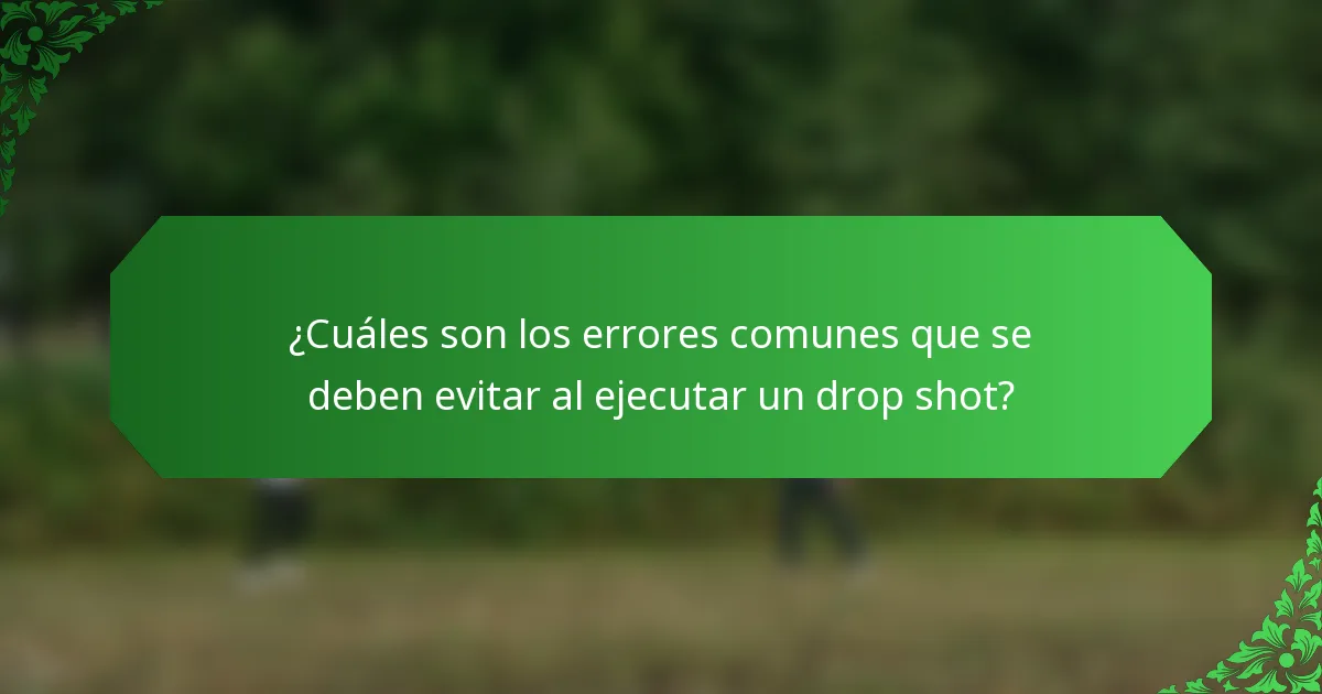 ¿Cuáles son los errores comunes que se deben evitar al ejecutar un drop shot?