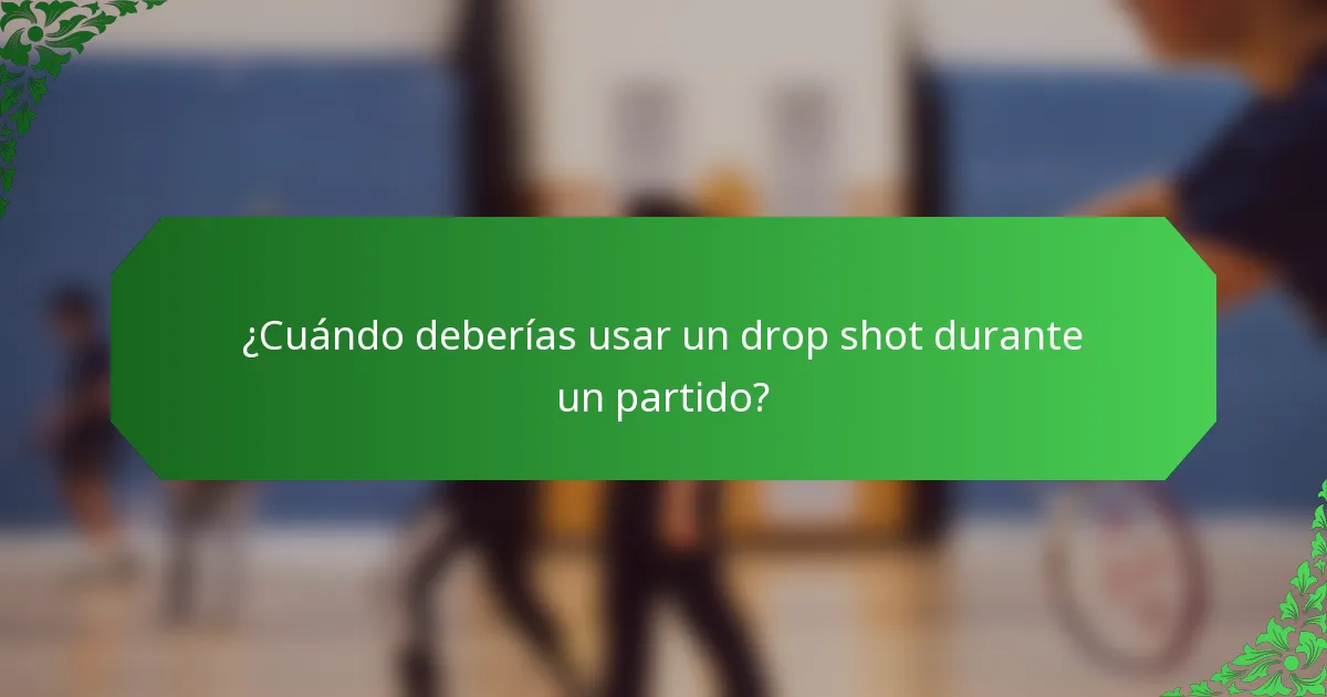 ¿Cuándo deberías usar un drop shot durante un partido?