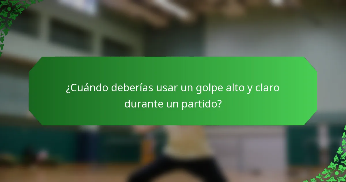 ¿Cuándo deberías usar un golpe alto y claro durante un partido?