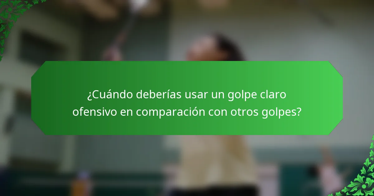 ¿Cuándo deberías usar un golpe claro ofensivo en comparación con otros golpes?