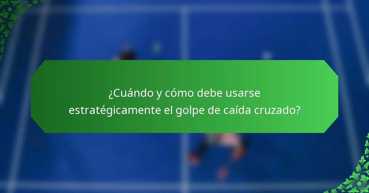 ¿Cuándo y cómo debe usarse estratégicamente el golpe de caída cruzado?
