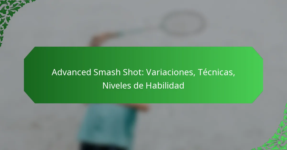 Advanced Smash Shot: Variaciones, Técnicas, Niveles de Habilidad