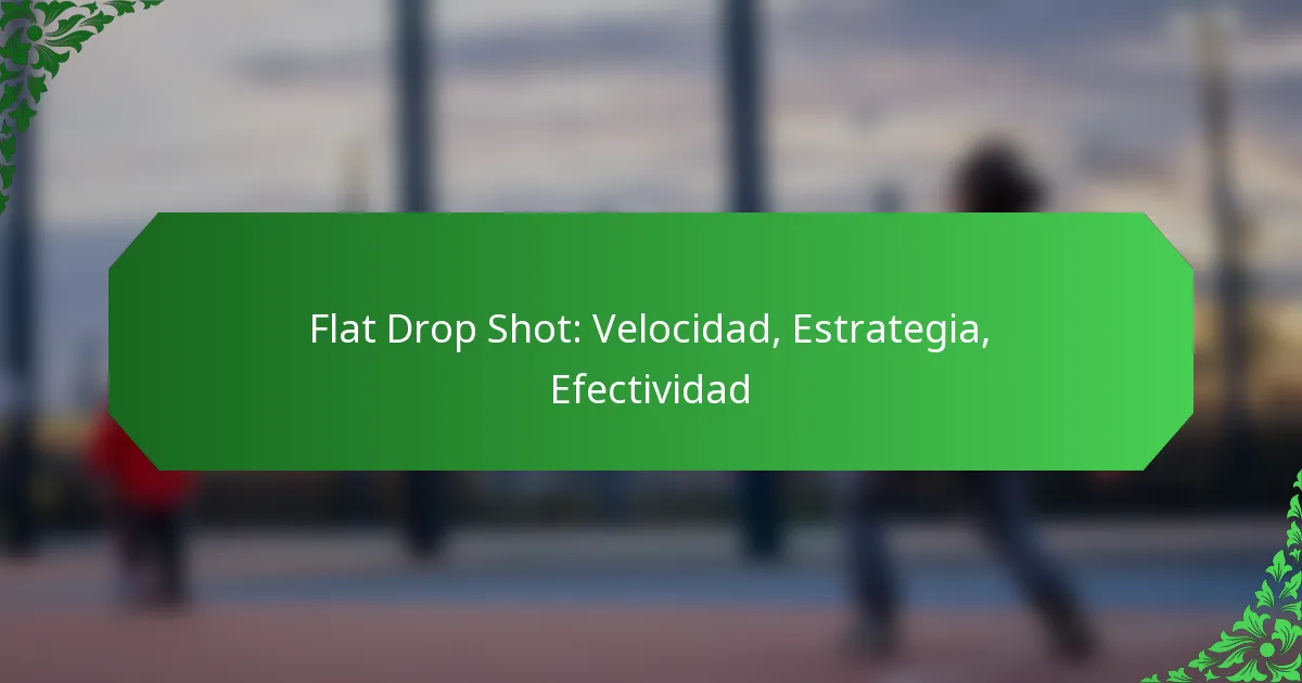 Flat Drop Shot: Velocidad, Estrategia, Efectividad
