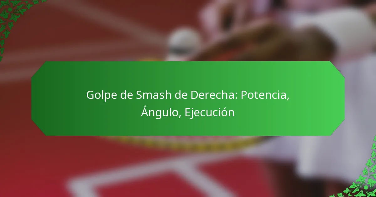 Golpe de Smash de Derecha: Potencia, Ángulo, Ejecución