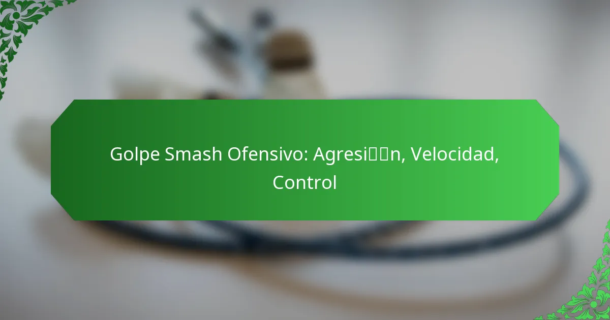 Golpe Smash Ofensivo: Agresión, Velocidad, Control