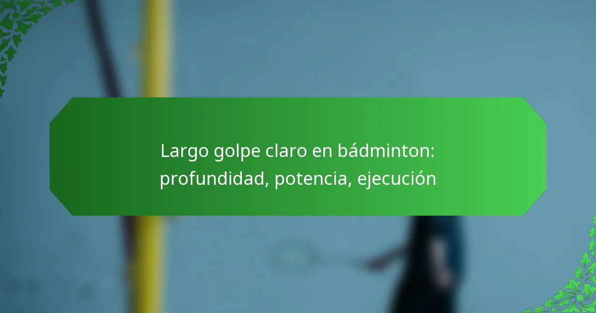 Largo golpe claro en bádminton: profundidad, potencia, ejecución