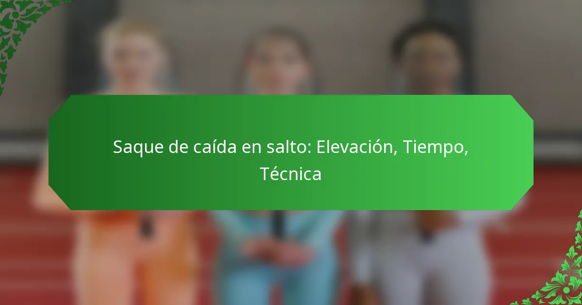 Saque de caída en salto: Elevación, Tiempo, Técnica