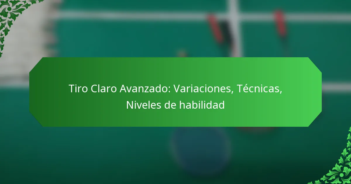 Tiro Claro Avanzado: Variaciones, Técnicas, Niveles de habilidad