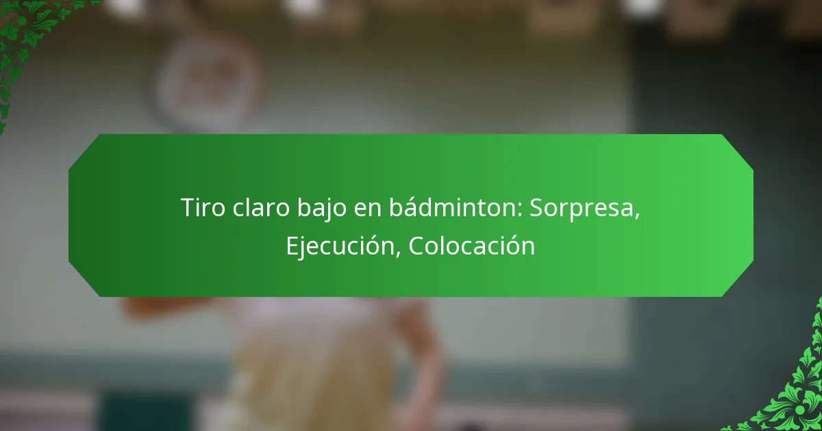 Tiro claro bajo en bádminton: Sorpresa, Ejecución, Colocación