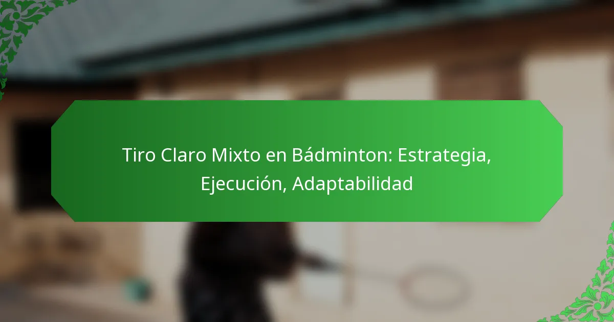 Tiro Claro Mixto en Bádminton: Estrategia, Ejecución, Adaptabilidad