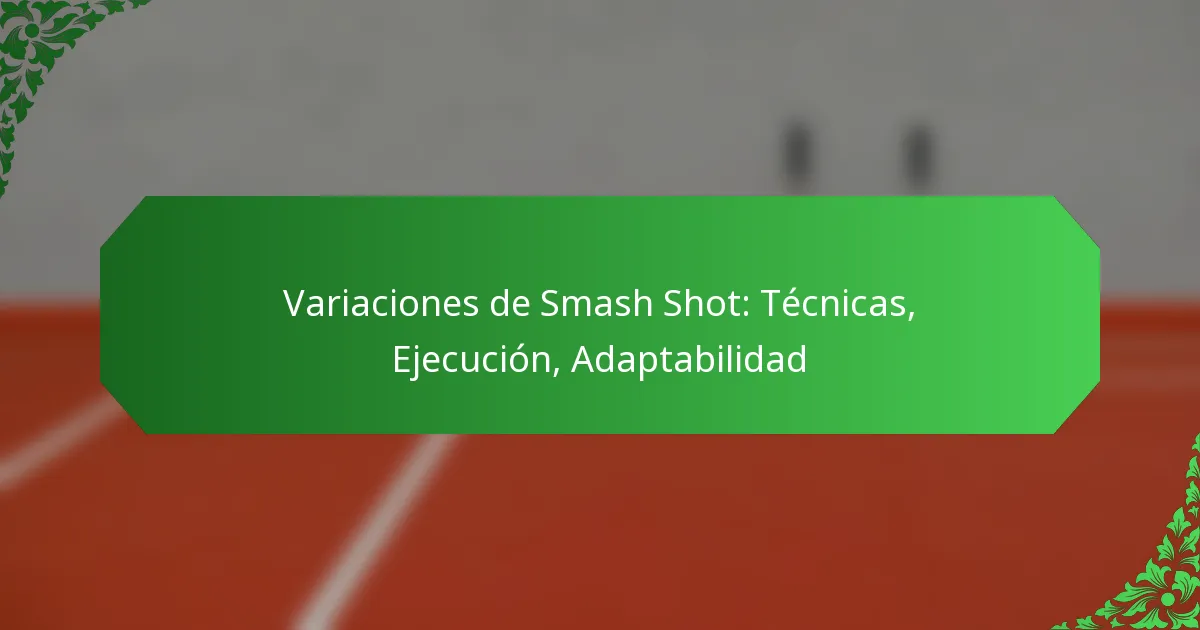 Variaciones de Smash Shot: Técnicas, Ejecución, Adaptabilidad