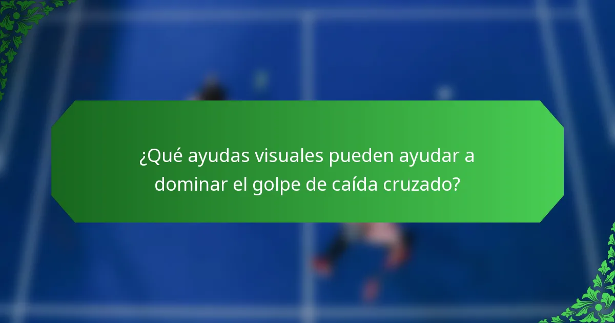 ¿Qué ayudas visuales pueden ayudar a dominar el golpe de caída cruzado?