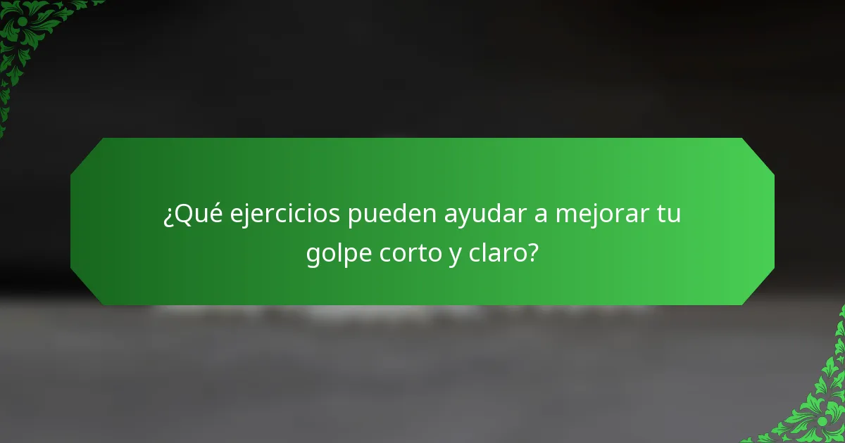 ¿Qué ejercicios pueden ayudar a mejorar tu golpe corto y claro?