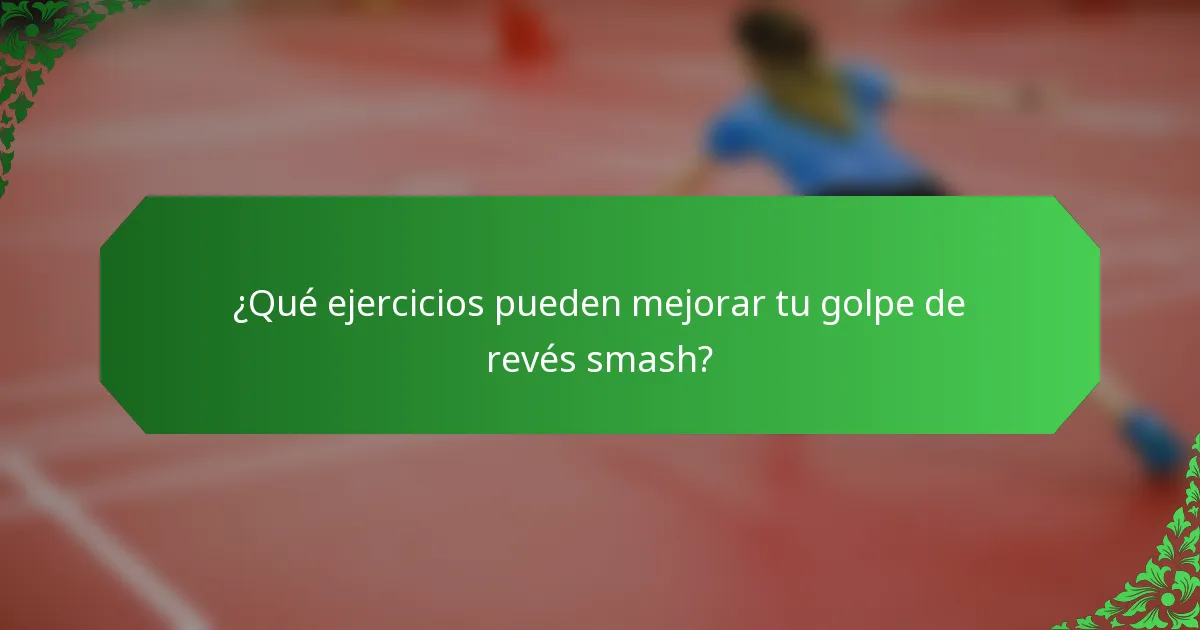 ¿Qué ejercicios pueden mejorar tu golpe de revés smash?