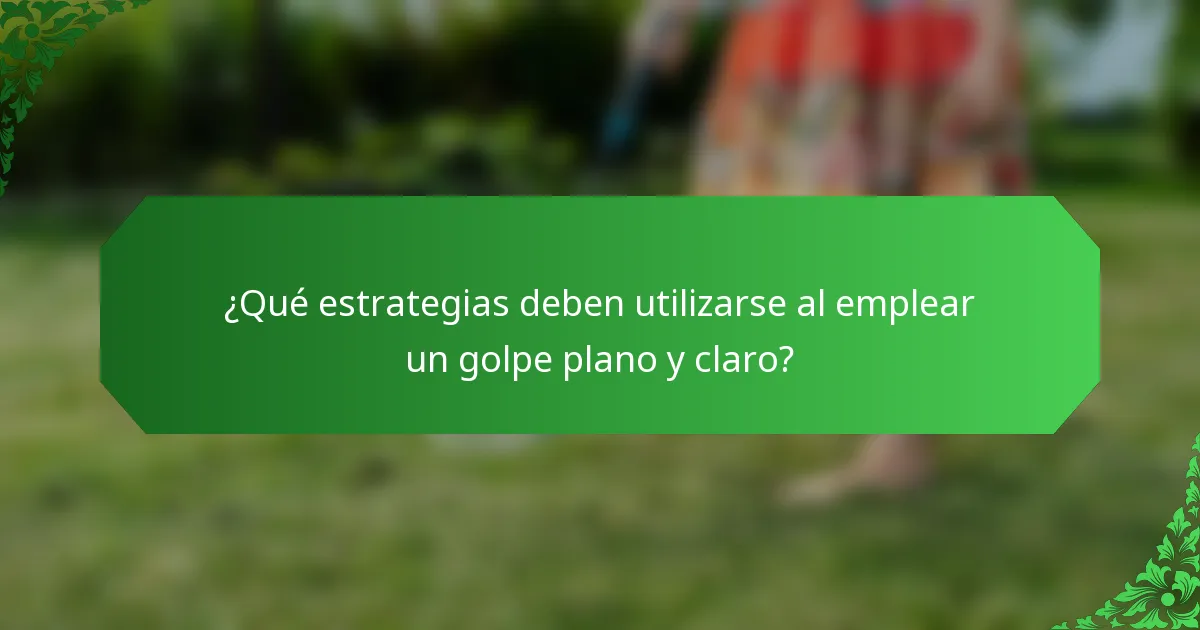 ¿Qué estrategias deben utilizarse al emplear un golpe plano y claro?