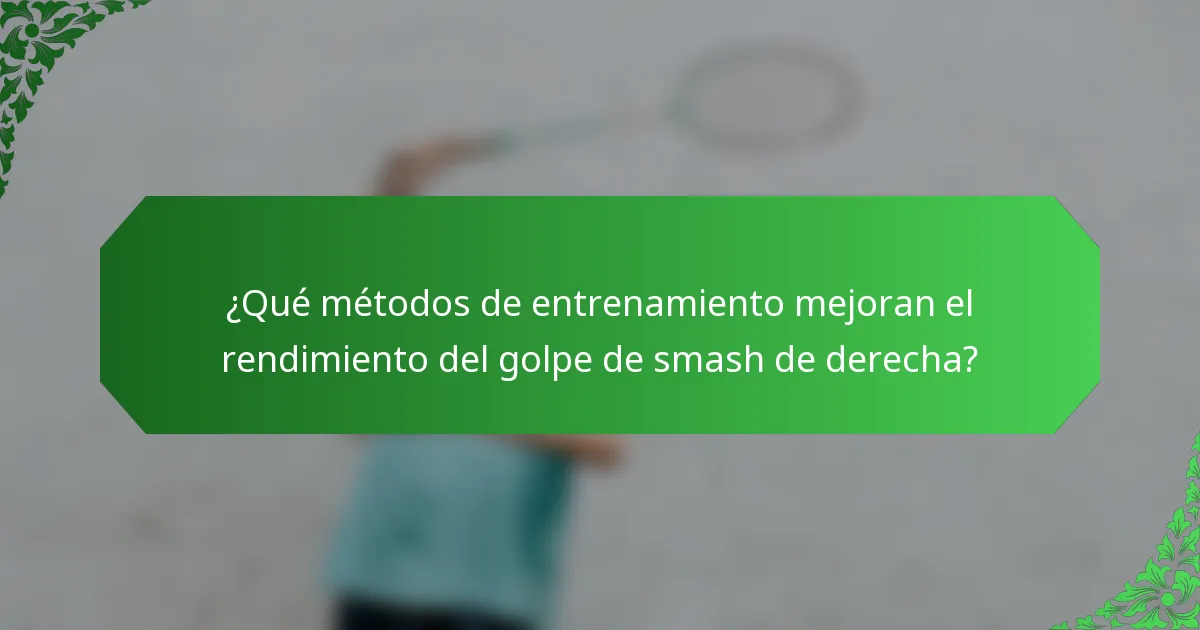 ¿Qué métodos de entrenamiento mejoran el rendimiento del golpe de smash de derecha?